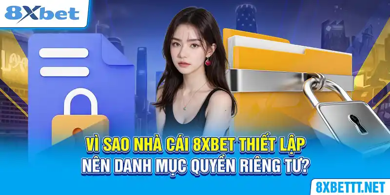 Vì sao nhà cái 8XBET thiết lập nên danh mục quyền riêng tư?